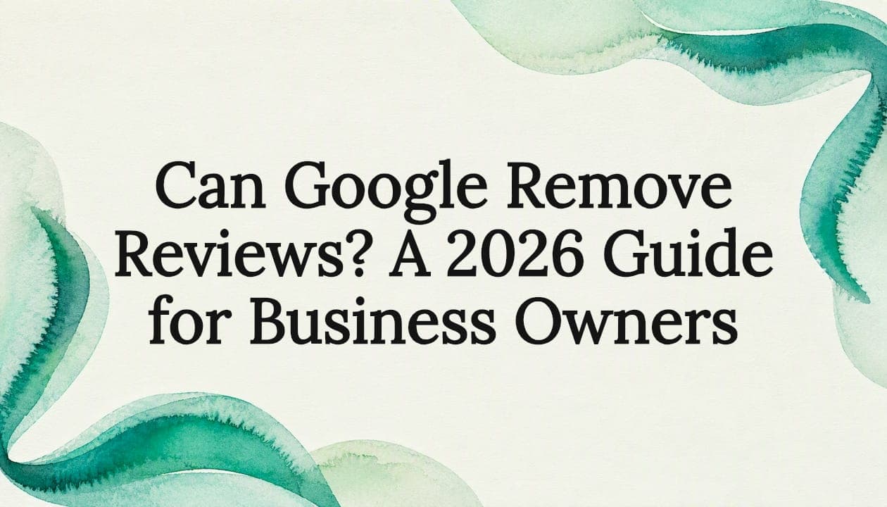 Can Google Remove Reviews? A 2026 Guide for Business Owners